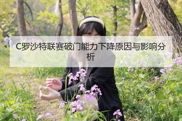 C罗沙特联赛破门能力下降原因与影响分析